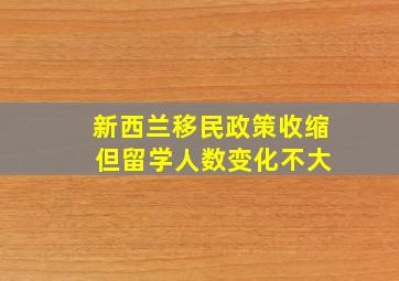 新西兰移民政策收缩 但留学人数变化不大